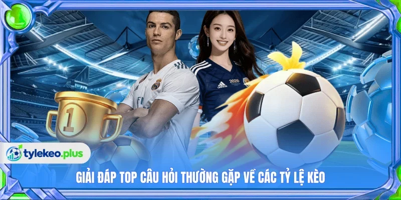 Giải đáp top câu hỏi thường gặp về các tỷ lệ kèo